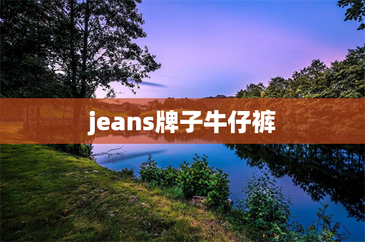 jeans牌子牛仔裤